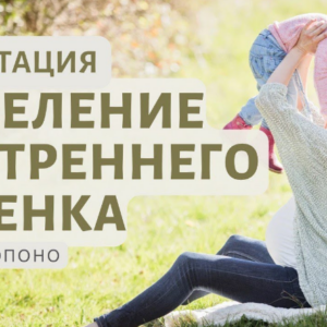 Внутренний ребенок, исцеление. Сильная медитация – принять и полюбить себя. Хоопонопоно.